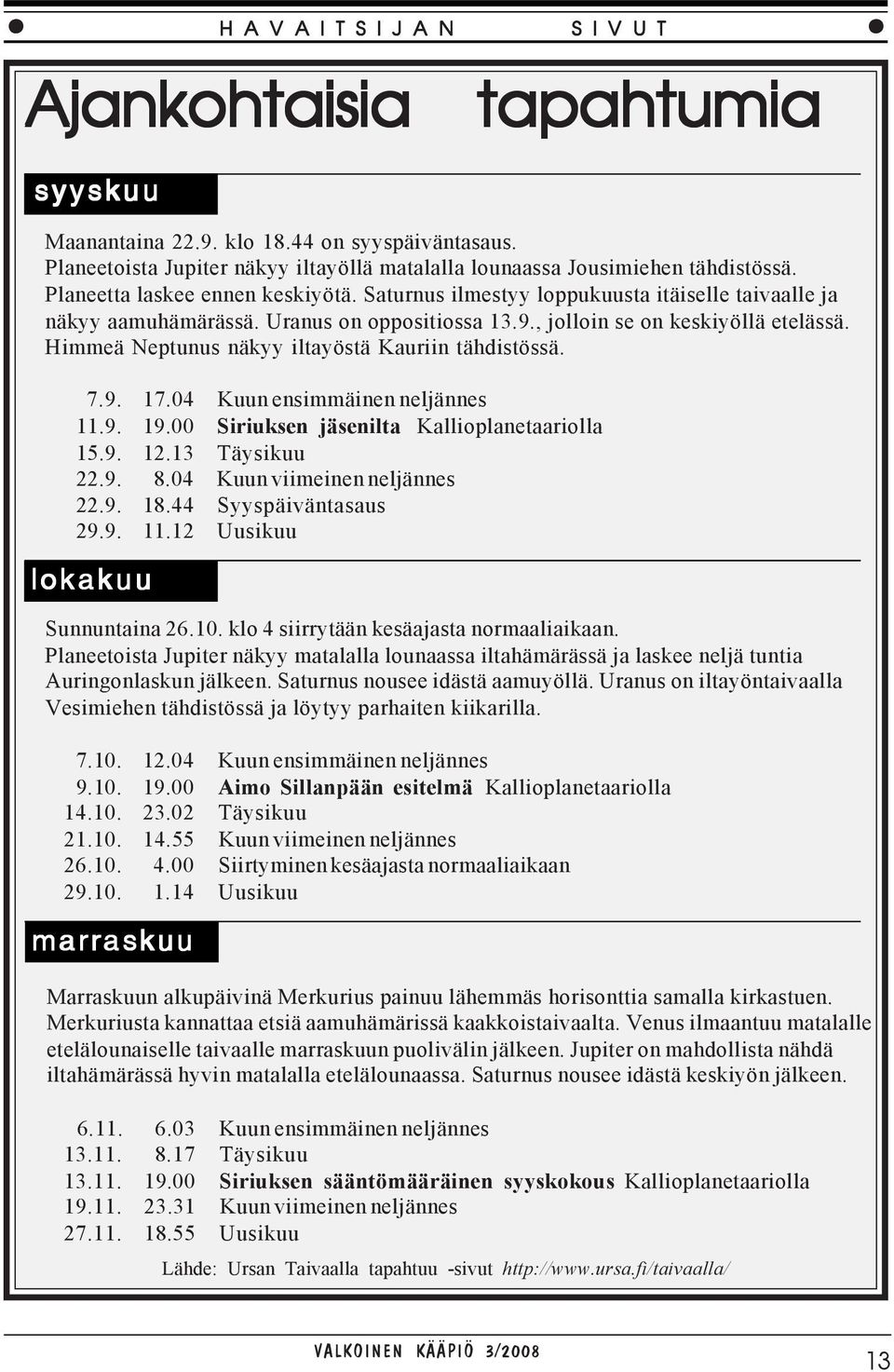 Himmeä Neptunus näkyy iltayöstä Kauriin tähdistössä. 7.9. 17.04 Kuun ensimmäinen neljännes 11.9. 19.00 Siriuksen jäsenilta Kallioplanetaariolla 15.9. 12.13 Täysikuu 22.9. 8.