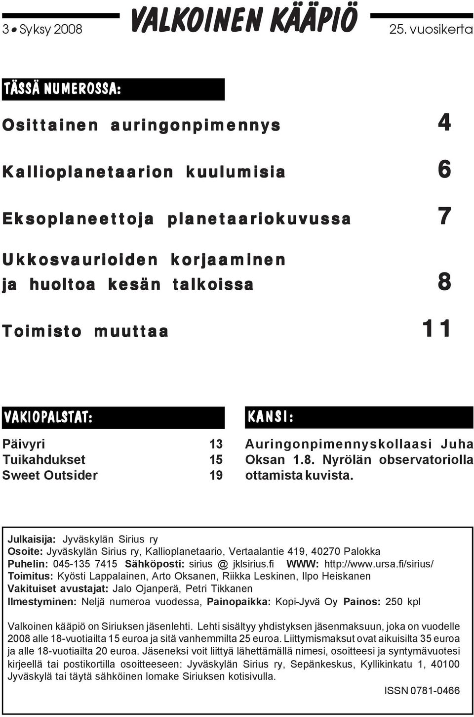 muuttaa 11 VAKIOPALSTAT: Päivyri 13 Tuikahdukset 15 Sweet Outsider 19 KANSI: Auringonpimennyskollaasi Juha Oksan 1.8. Nyrölän observatoriolla ottamista kuvista.