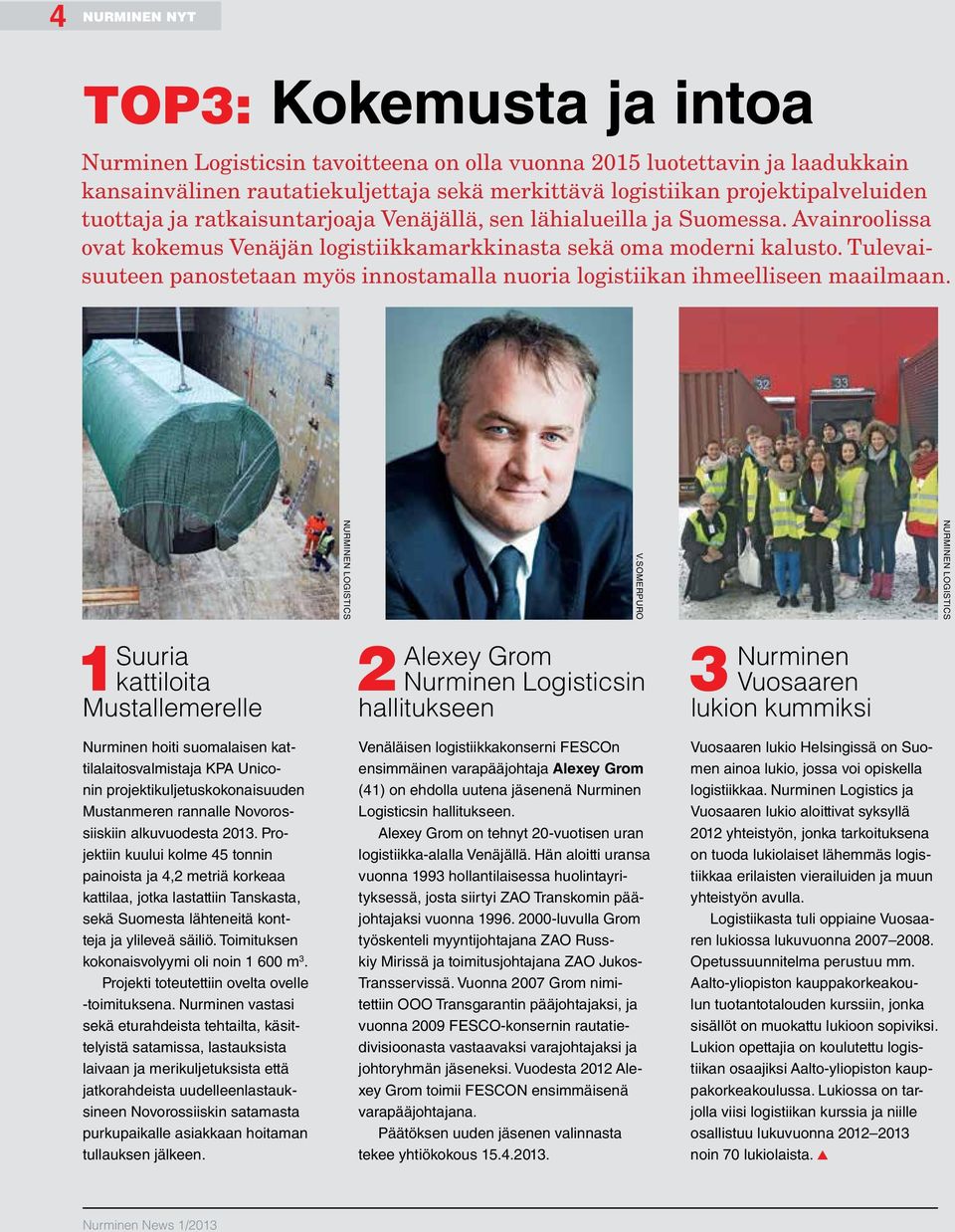 Tulevaisuuteen panostetaan myös innostamalla nuoria logistiikan ihmeelliseen maailmaan. 1 Suuria kattiloita Mustallemerelle Nurminen Logistics 2 Alexey Grom Nurminen Logisticsin hallitukseen V.