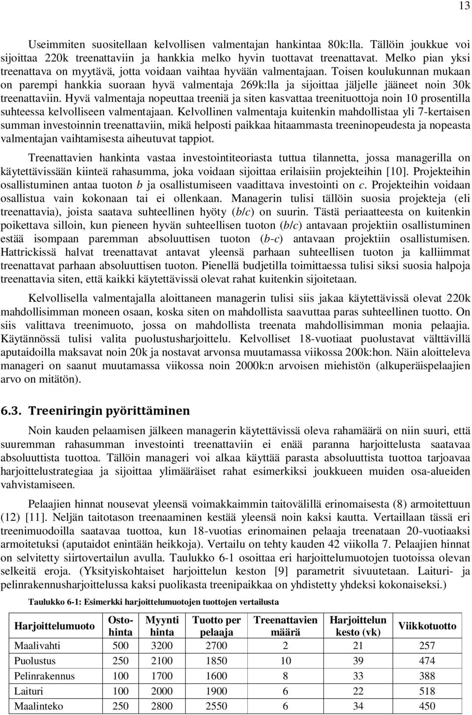 Toisen koulukunnan mukaan on parempi hankkia suoraan hyvä valmentaja 269k:lla ja sijoittaa jäljelle jääneet noin 30k treenattaviin.