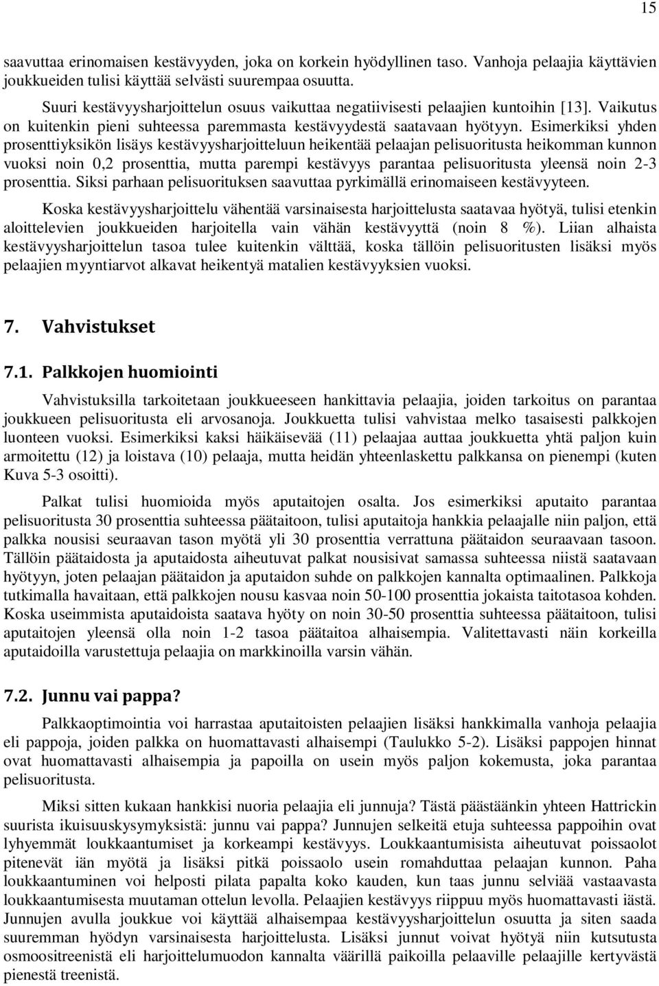 Esimerkiksi yhden prosenttiyksikön lisäys kestävyysharjoitteluun heikentää pelaajan pelisuoritusta heikomman kunnon vuoksi noin 0,2 prosenttia, mutta parempi kestävyys parantaa pelisuoritusta yleensä