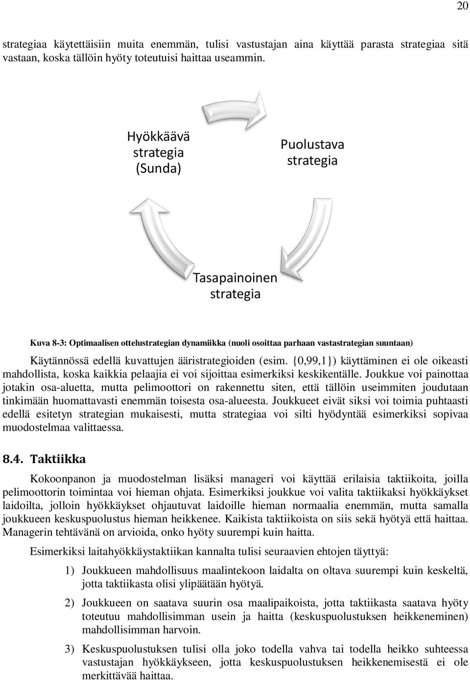 kuvattujen ääristrategioiden (esim. {0,99,1}) käyttäminen ei ole oikeasti mahdollista, koska kaikkia pelaajia ei voi sijoittaa esimerkiksi keskikentälle.