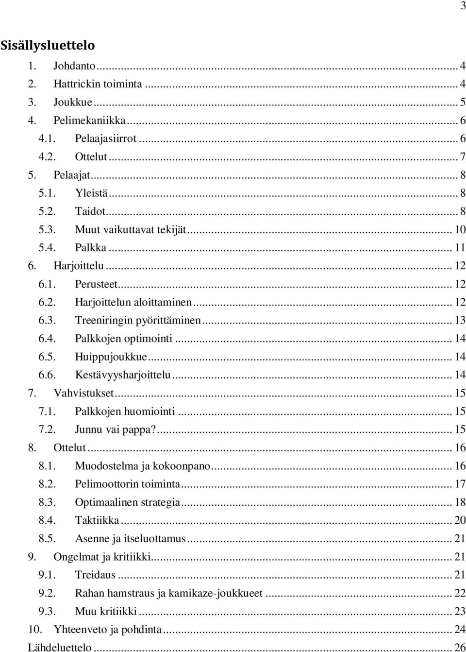 .. 14 7. Vahvistukset... 15 7.1. Palkkojen huomiointi... 15 7.2. Junnu vai pappa?... 15 8. Ottelut... 16 8.1. Muodostelma ja kokoonpano... 16 8.2. Pelimoottorin toiminta... 17 8.3.