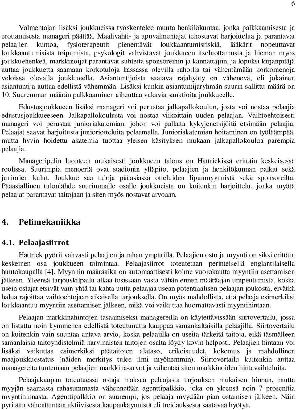 vahvistavat joukkueen itseluottamusta ja hieman myös joukkuehenkeä, markkinoijat parantavat suhteita sponsoreihin ja kannattajiin, ja lopuksi kirjanpitäjä auttaa joukkuetta saamaan korkotuloja