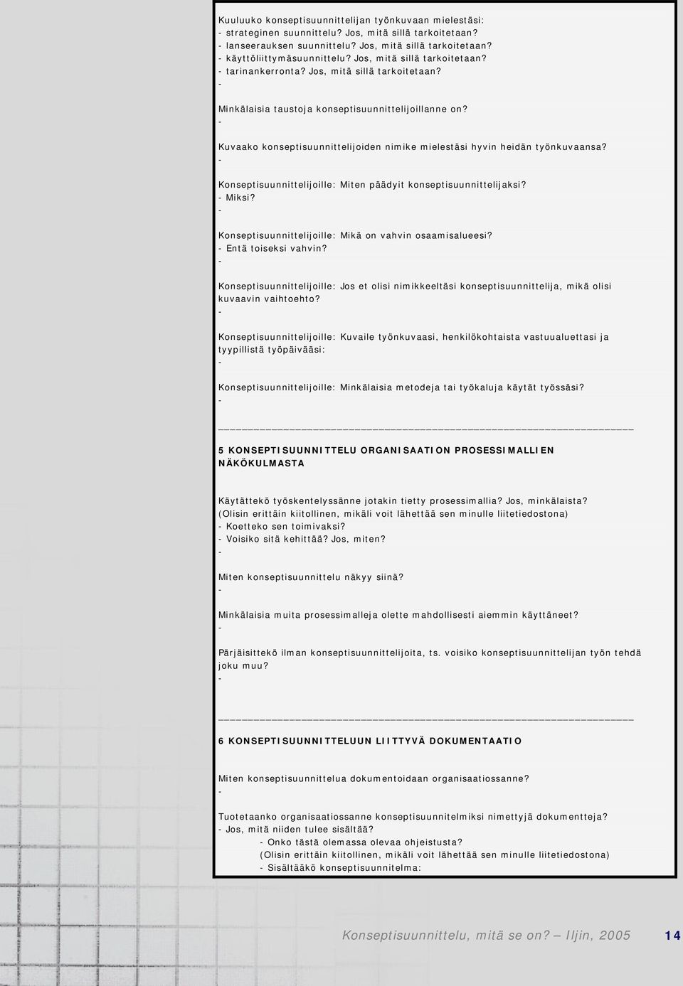 Kuvaako konseptisuunnittelijoiden nimike mielestäsi hyvin heidän työnkuvaansa? Konseptisuunnittelijoille: Miten päädyit konseptisuunnittelijaksi? Miksi?