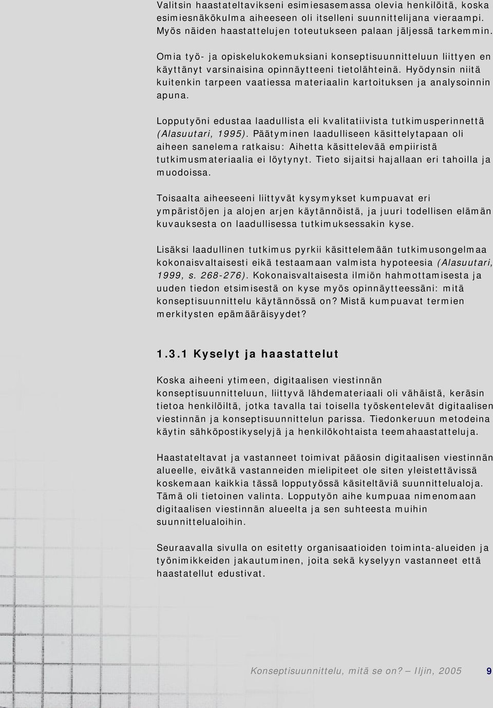 Hyödynsin niitä kuitenkin tarpeen vaatiessa materiaalin kartoituksen ja analysoinnin apuna. Lopputyöni edustaa laadullista eli kvalitatiivista tutkimusperinnettä (Alasuutari, 1995).