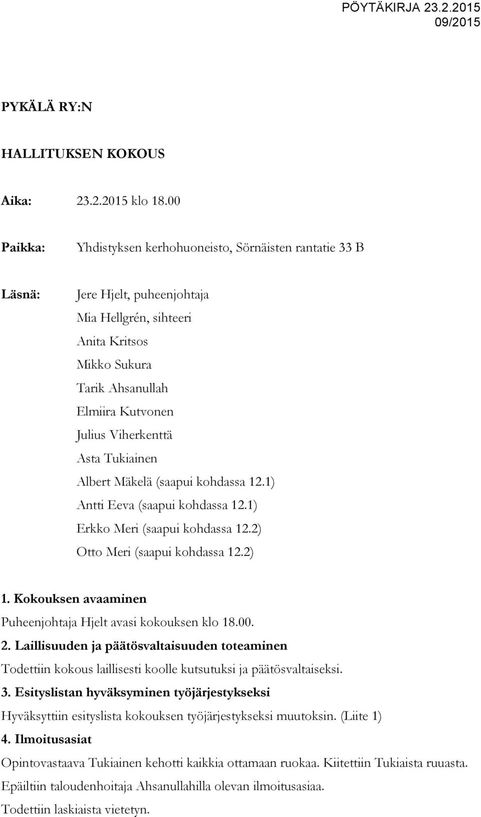 Asta Tukiainen Albert Mäkelä (saapui kohdassa 12.1) Antti Eeva (saapui kohdassa 12.1) Erkko Meri (saapui kohdassa 12.2) Otto Meri (saapui kohdassa 12.2) 1.