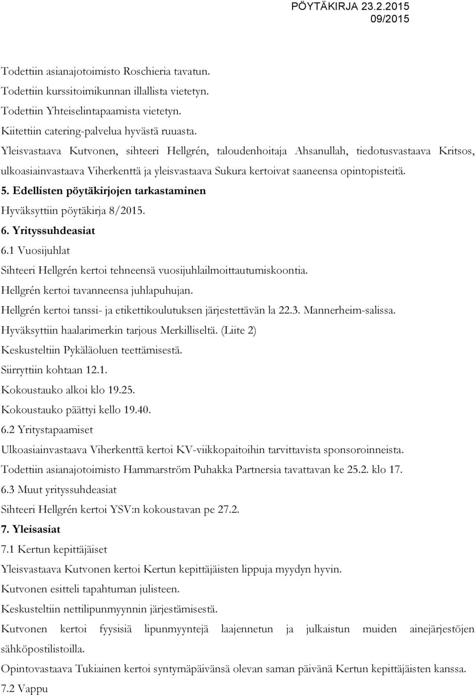 Edellisten pöytäkirjojen tarkastaminen Hyväksyttiin pöytäkirja 8/2015. 6. Yrityssuhdeasiat 6.1 Vuosijuhlat Sihteeri Hellgrén kertoi tehneensä vuosijuhlailmoittautumiskoontia.