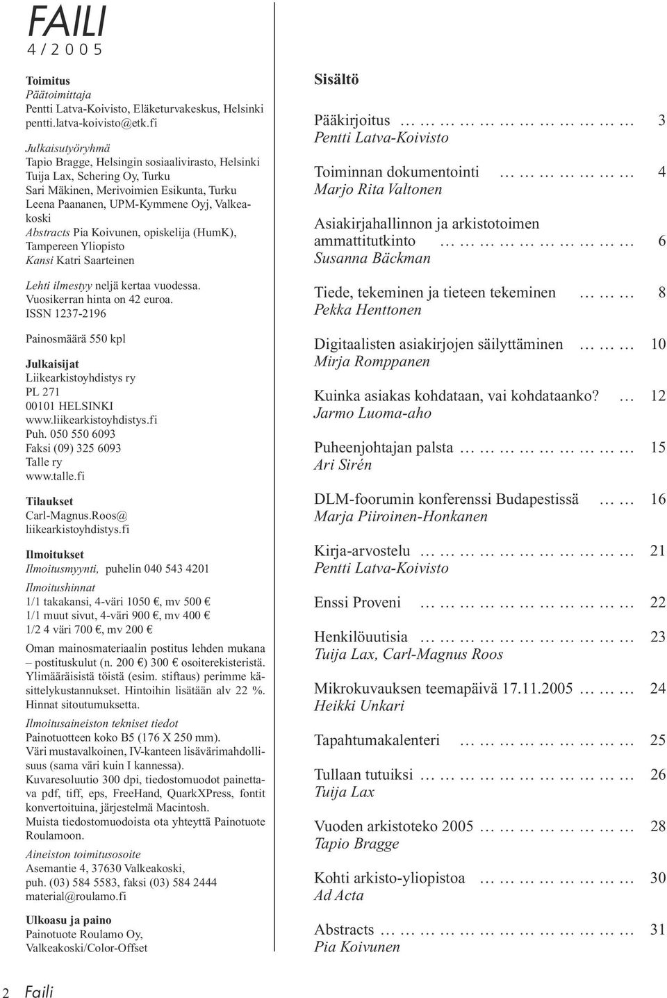 Pia Koivunen, opiskelija (HumK), Tampereen Yliopisto Kansi Katri Saarteinen Lehti ilmestyy neljä kertaa vuodessa. Vuosikerran hinta on 42 euroa.