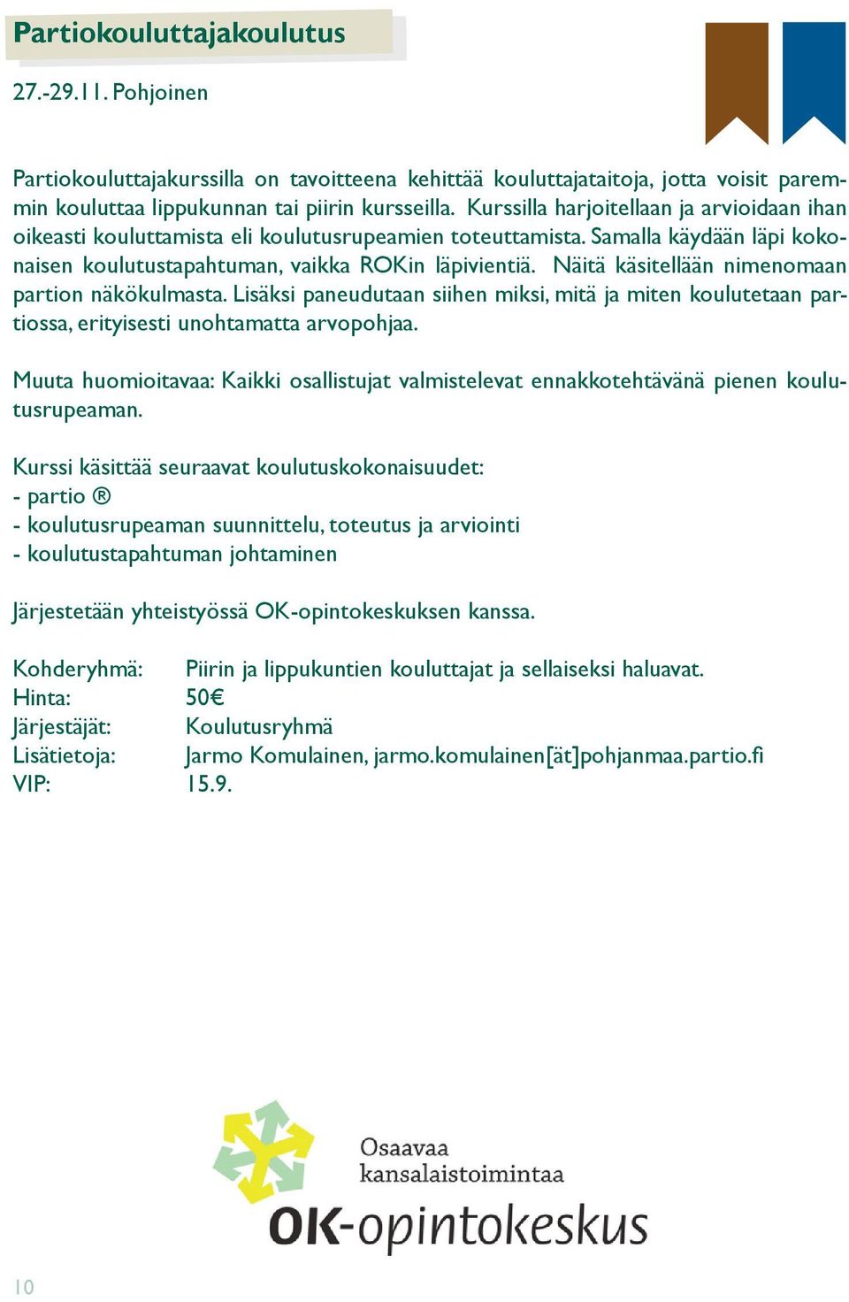 Näitä käsitellään nimenomaan partion näkökulmasta. Lisäksi paneudutaan siihen miksi, mitä ja miten koulutetaan partiossa, erityisesti unohtamatta arvopohjaa.