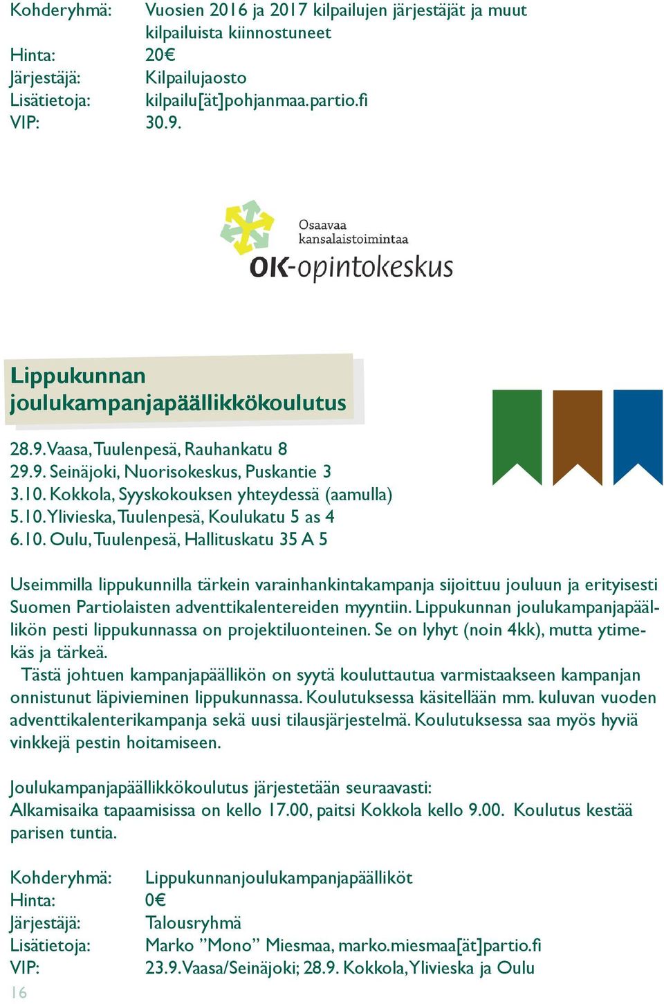 10. Oulu, Tuulenpesä, Hallituskatu 35 A 5 Useimmilla lippukunnilla tärkein varainhankintakampanja sijoittuu jouluun ja erityisesti Suomen Partiolaisten adventtikalentereiden myyntiin.