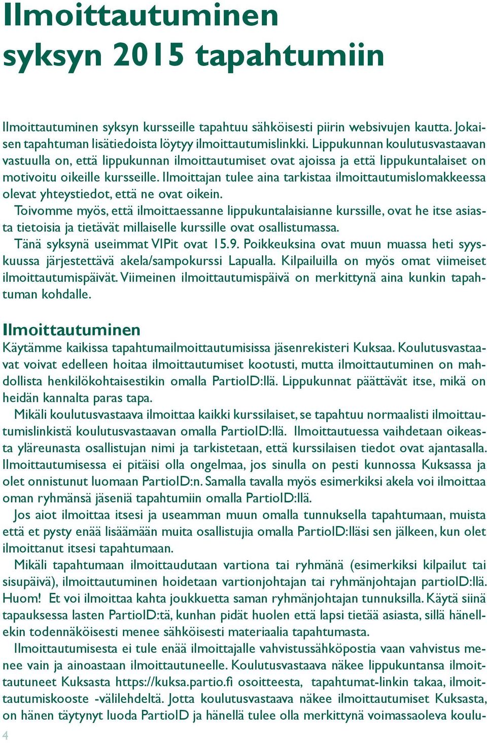 Ilmoittajan tulee aina tarkistaa ilmoittautumislomakkeessa olevat yhteystiedot, että ne ovat oikein.