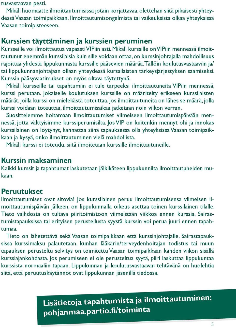 Mikäli kurssille on VIPiin mennessä ilmoittautunut enemmän kurssilaisia kuin sille voidaan ottaa, on kurssinjohtajalla mahdollisuus rajoittaa yhdestä lippukunnasta kurssille pääsevien määrää.