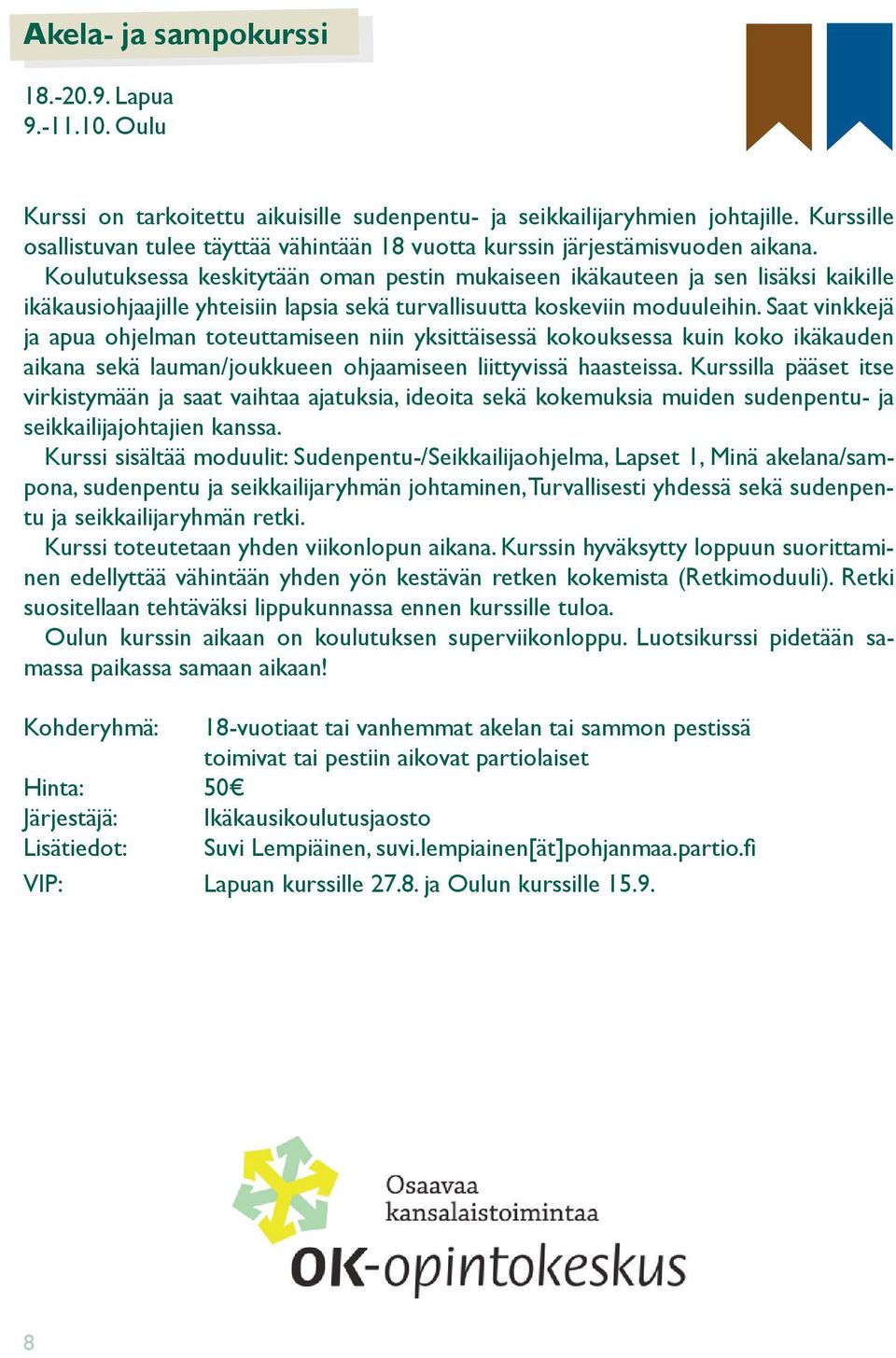 Koulutuksessa keskitytään oman pestin mukaiseen ikäkauteen ja sen lisäksi kaikille ikäkausiohjaajille yhteisiin lapsia sekä turvallisuutta koskeviin moduuleihin.