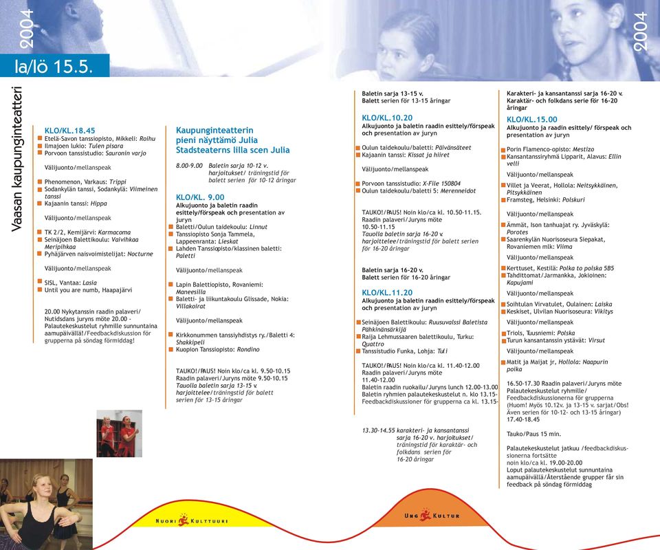 tanssi: Hippa TK 2/2, Kemijärvi: Karmacoma Seinäjoen Balettikoulu: Vaivihkaa Meripihkaa Pyhäjärven naisvoimistelijat: Nocturne Kaupunginteatterin pieni näyttämö Julia Stadsteaterns lilla scen Julia 8.