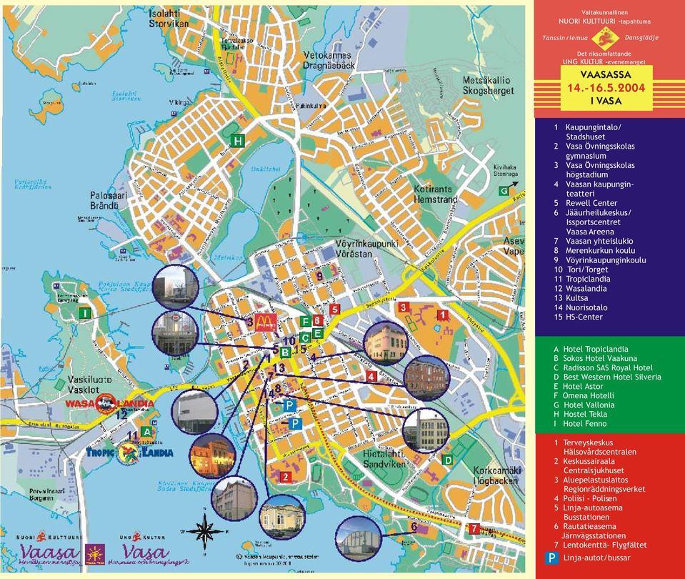 yhteislukio 8 Merenkurkun koulu 9 Vöyrinkaupunginkoulu 10 Tori/Torget 11 Tropiclandia 12 Wasalandia 13 Kultsa 14 Nuorisotalo 15 HS-Center A Hotel Tropiclandia B Sokos Hotel Vaakuna C Radisson SAS