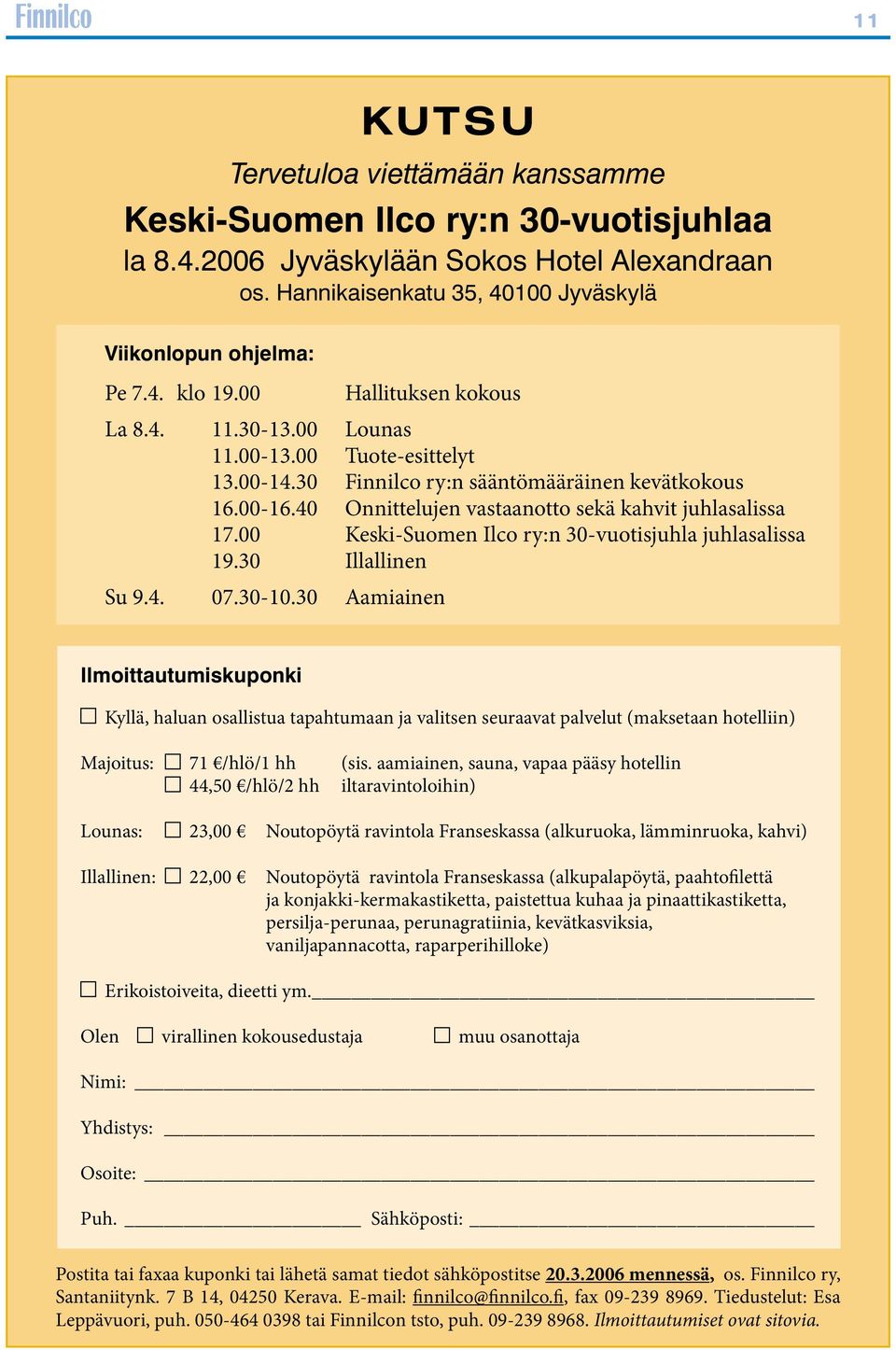 00 Keski-Suomen Ilco ry:n 30-vuotisjuhla juhlasalissa 19.30 Illallinen Su 9.4. 07.30-10.