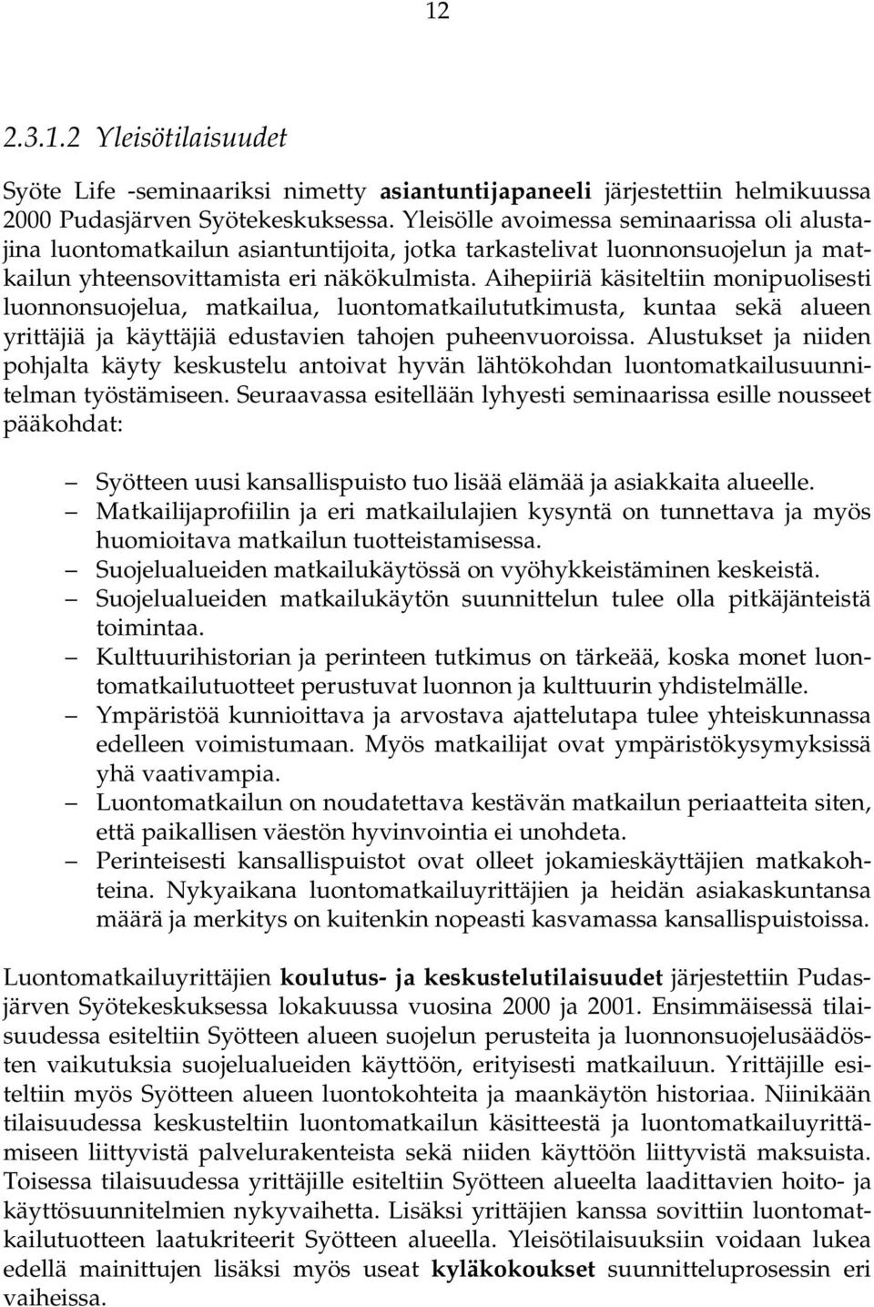 Aihepiiriä käsiteltiin monipuolisesti luonnonsuojelua, matkailua, luontomatkailututkimusta, kuntaa sekä alueen yrittäjiä ja käyttäjiä edustavien tahojen puheenvuoroissa.