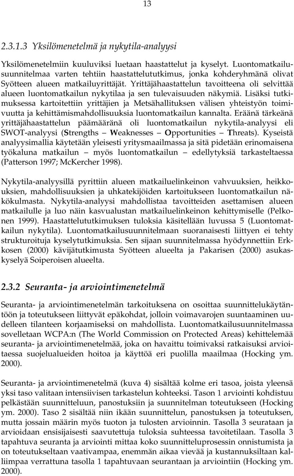 Yrittäjähaastattelun tavoitteena oli selvittää alueen luontomatkailun nykytilaa ja sen tulevaisuuden näkymiä.