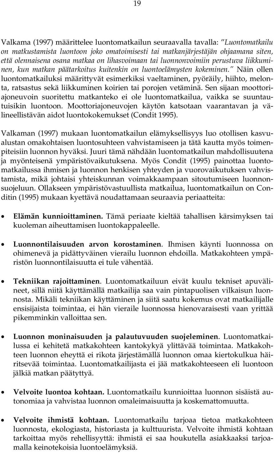 Näin ollen luontomatkailuksi määrittyvät esimerkiksi vaeltaminen, pyöräily, hiihto, melonta, ratsastus sekä liikkuminen koirien tai porojen vetäminä.