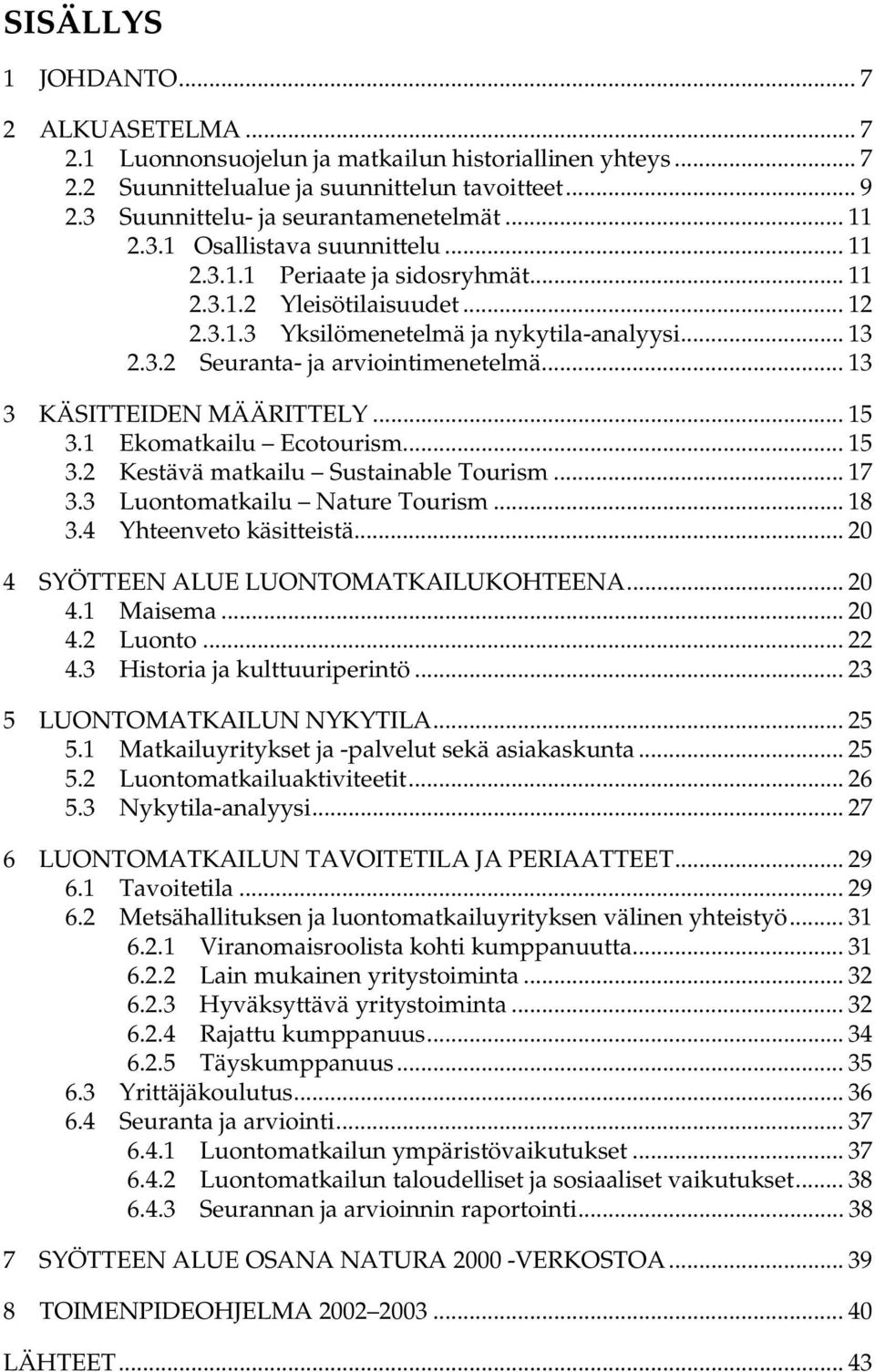 .. 13 3 KÄSITTEIDEN MÄÄRITTELY... 15 3.1 Ekomatkailu Ecotourism... 15 3.2 Kestävä matkailu Sustainable Tourism... 17 3.3 Luontomatkailu Nature Tourism... 18 3.4 Yhteenveto käsitteistä.