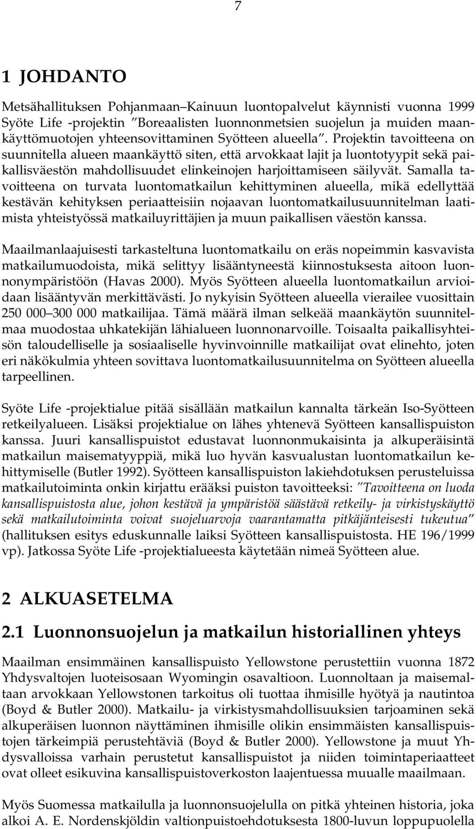 Samalla tavoitteena on turvata luontomatkailun kehittyminen alueella, mikä edellyttää kestävän kehityksen periaatteisiin nojaavan luontomatkailusuunnitelman laatimista yhteistyössä matkailuyrittäjien