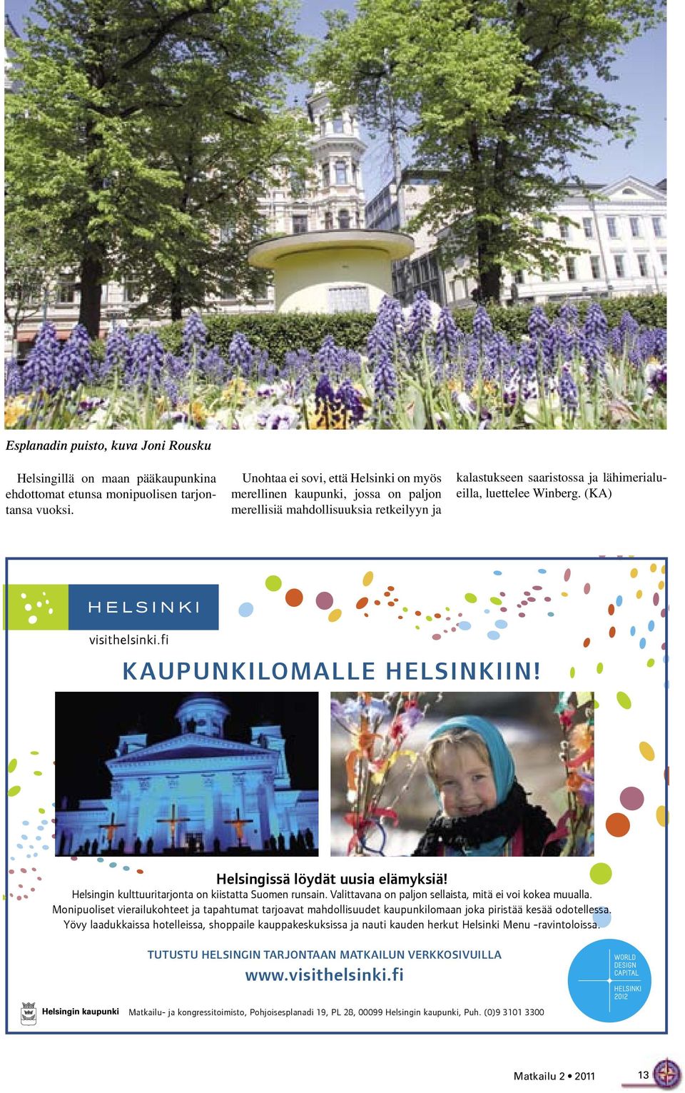 (KA) visithelsinki.fi KAUPUNKILOMALLE HELSINKIIN! Helsingissä löydät uusia elämyksiä! Helsingin kulttuuritarjonta on kiistatta Suomen runsain.