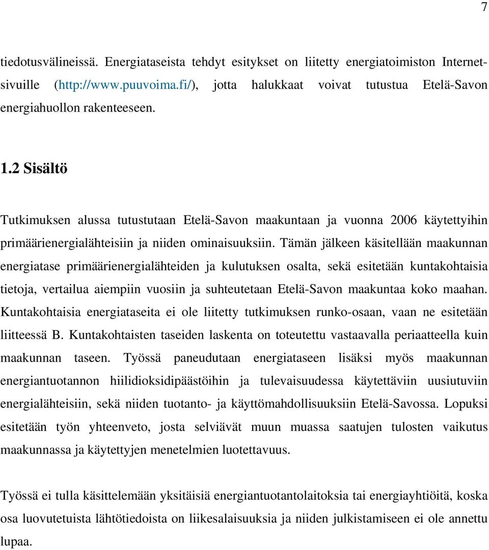 Tämän jälkeen käsitellään maakunnan energiatase primäärienergialähteiden ja kulutuksen osalta, sekä esitetään kuntakohtaisia tietoja, vertailua aiempiin vuosiin ja suhteutetaan Etelä-Savon maakuntaa