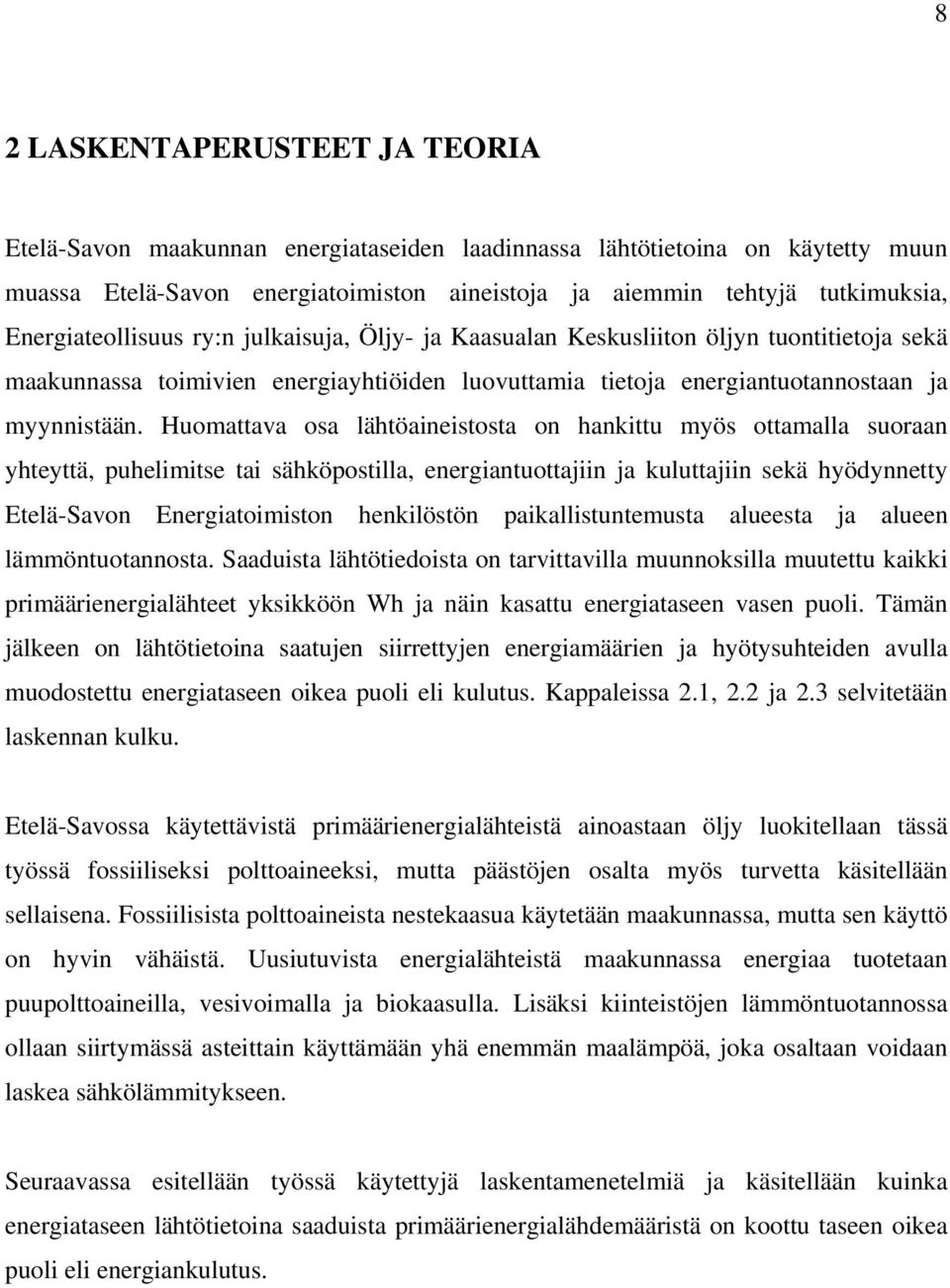 Huomattava osa lähtöaineistosta on hankittu myös ottamalla suoraan yhteyttä, puhelimitse tai sähköpostilla, energiantuottajiin ja kuluttajiin sekä hyödynnetty Etelä-Savon Energiatoimiston henkilöstön