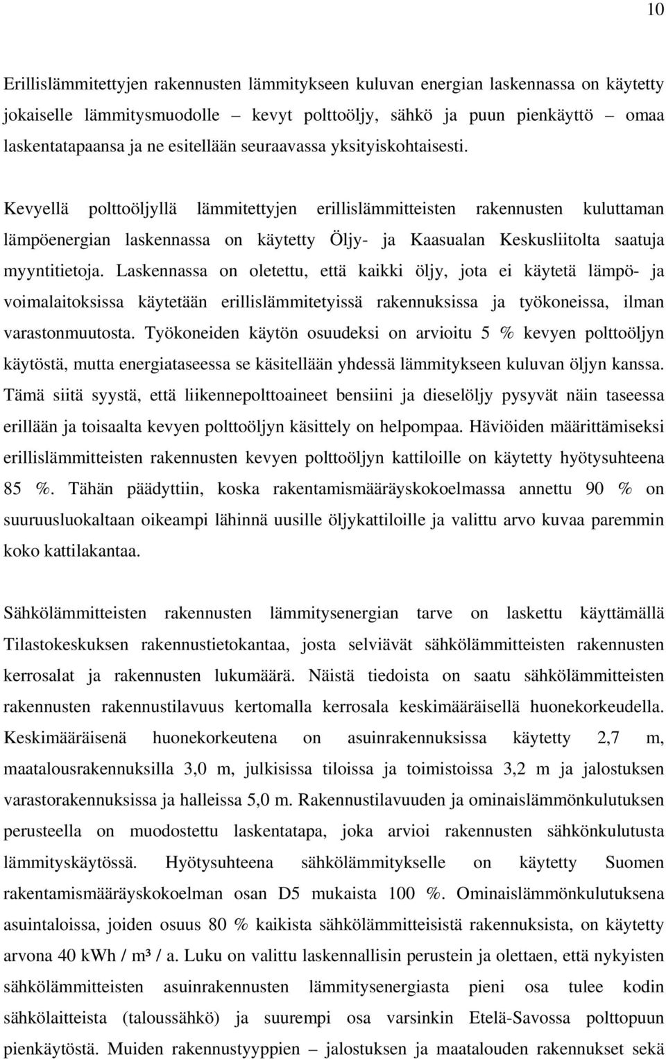 Kevyellä polttoöljyllä lämmitettyjen erillislämmitteisten rakennusten kuluttaman lämpöenergian laskennassa on käytetty Öljy- ja Kaasualan Keskusliitolta saatuja myyntitietoja.