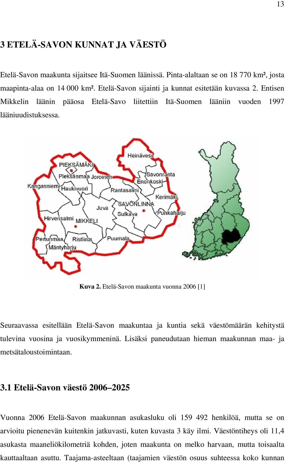 Etelä-Savon maakunta vuonna 2006 [1] Seuraavassa esitellään Etelä-Savon maakuntaa ja kuntia sekä väestömäärän kehitystä tulevina vuosina ja vuosikymmeninä.