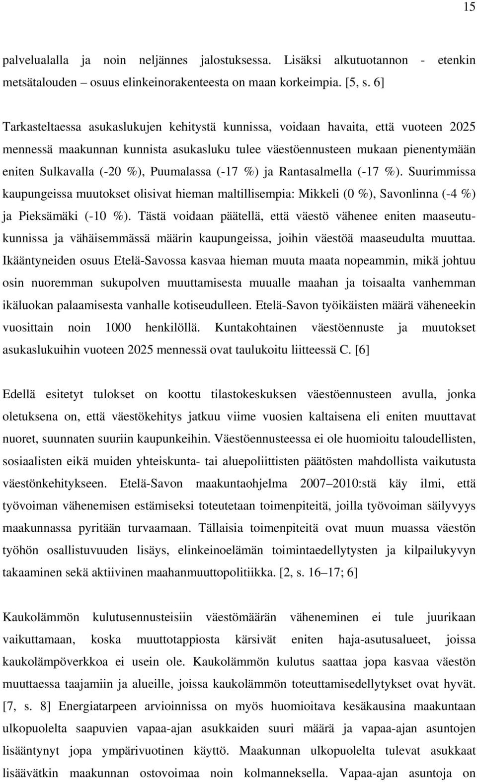 Puumalassa (-17 %) ja Rantasalmella (-17 %). Suurimmissa kaupungeissa muutokset olisivat hieman maltillisempia: Mikkeli (0 %), Savonlinna (-4 %) ja Pieksämäki (-10 %).