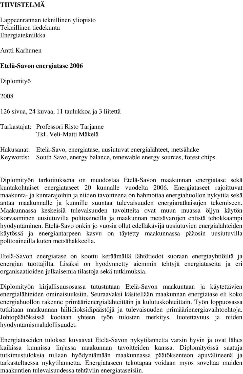 forest chips Diplomityön tarkoituksena on muodostaa Etelä-Savon maakunnan energiatase sekä kuntakohtaiset energiataseet 20 kunnalle vuodelta 2006.