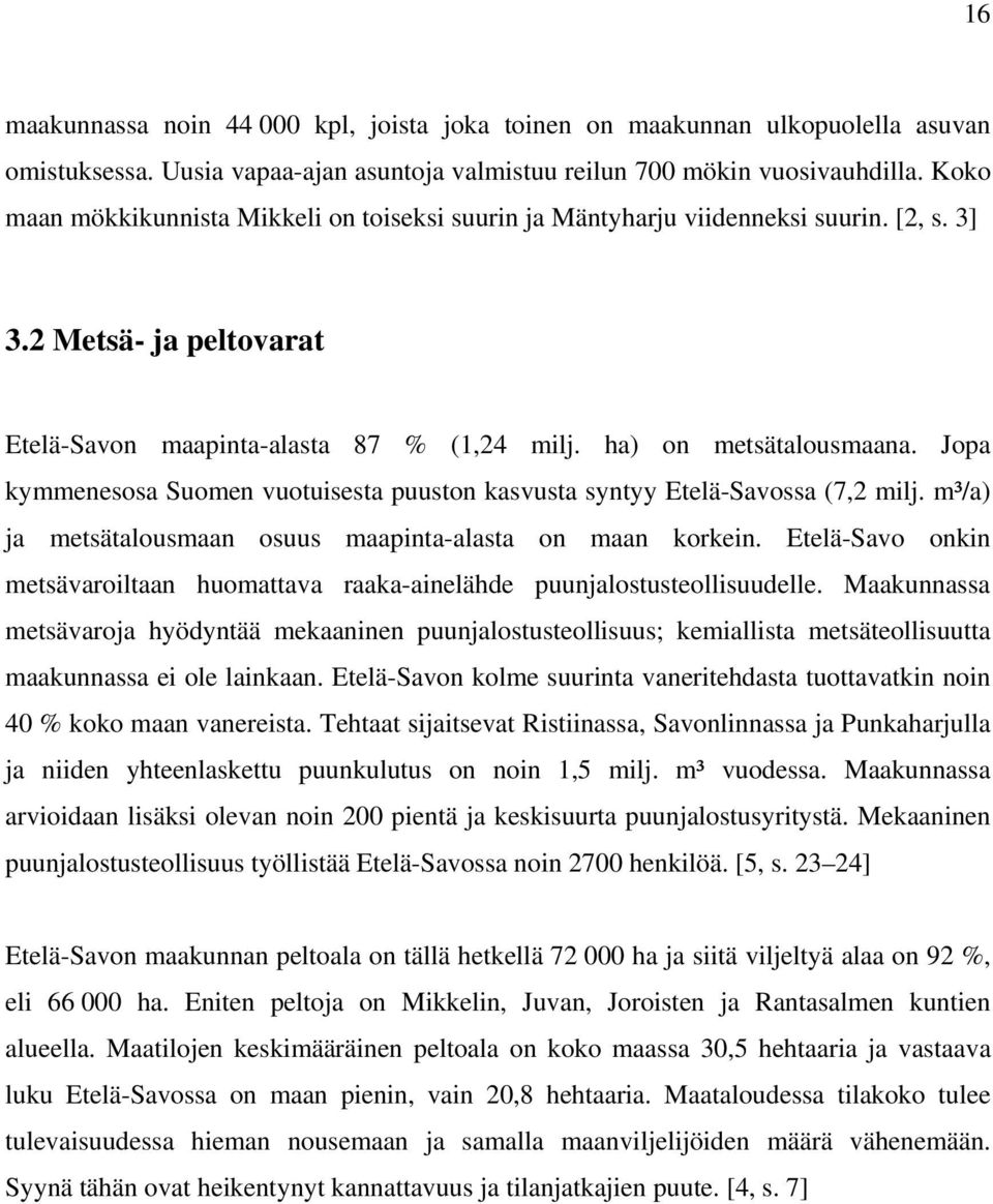 Jopa kymmenesosa Suomen vuotuisesta puuston kasvusta syntyy Etelä-Savossa (7,2 milj. m³/a) ja metsätalousmaan osuus maapinta-alasta on maan korkein.