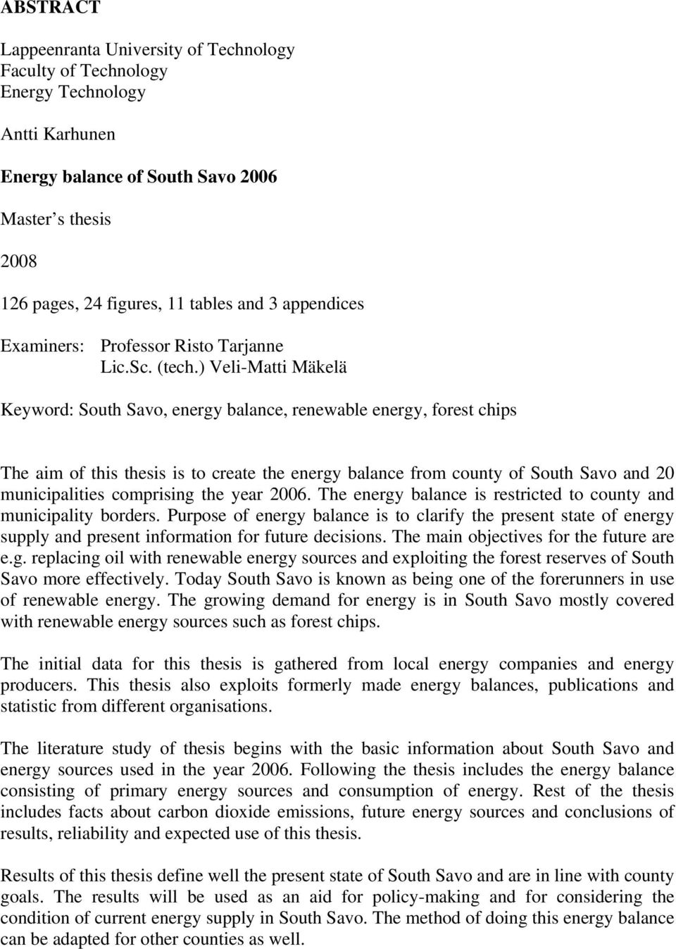 ) Veli-Matti Mäkelä Keyword: South Savo, energy balance, renewable energy, forest chips The aim of this thesis is to create the energy balance from county of South Savo and 20 municipalities