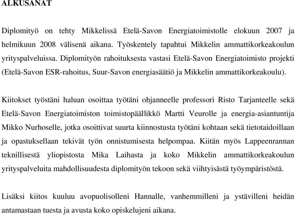 Kiitokset työstäni haluan osoittaa työtäni ohjanneelle professori Risto Tarjanteelle sekä Etelä-Savon Energiatoimiston toimistopäällikkö Martti Veurolle ja energia-asiantuntija Mikko Nurhoselle,