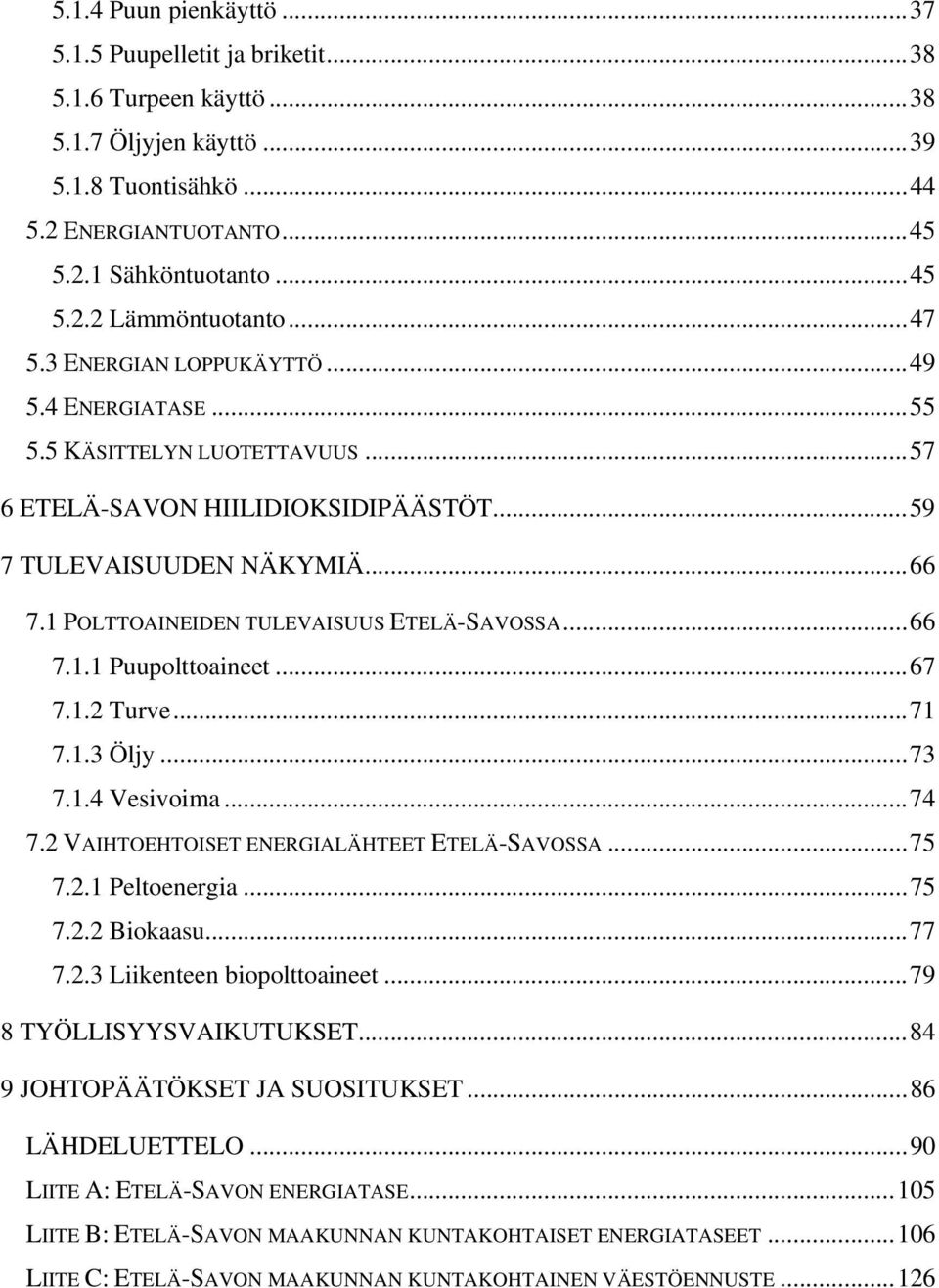 1 POLTTOAINEIDEN TULEVAISUUS ETELÄ-SAVOSSA...66 7.1.1 Puupolttoaineet...67 7.1.2 Turve...71 7.1.3 Öljy...73 7.1.4 Vesivoima...74 7.2 VAIHTOEHTOISET ENERGIALÄHTEET ETELÄ-SAVOSSA...75 7.2.1 Peltoenergia.