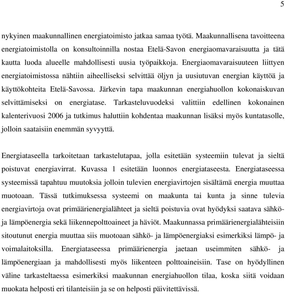 Energiaomavaraisuuteen liittyen energiatoimistossa nähtiin aiheelliseksi selvittää öljyn ja uusiutuvan energian käyttöä ja käyttökohteita Etelä-Savossa.