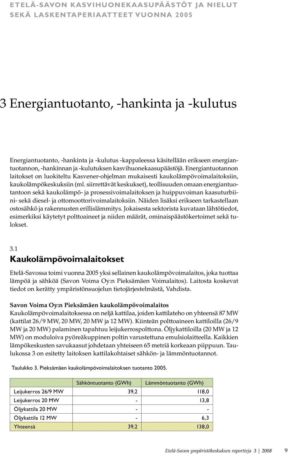 siirrettävät keskukset), teollisuuden omaan energiantuotantoon sekä kaukolämpö- ja prosessivoimalaitoksen ja huippuvoiman kaasuturbiini- sekä diesel- ja ottomoottorivoimalaitoksiin.