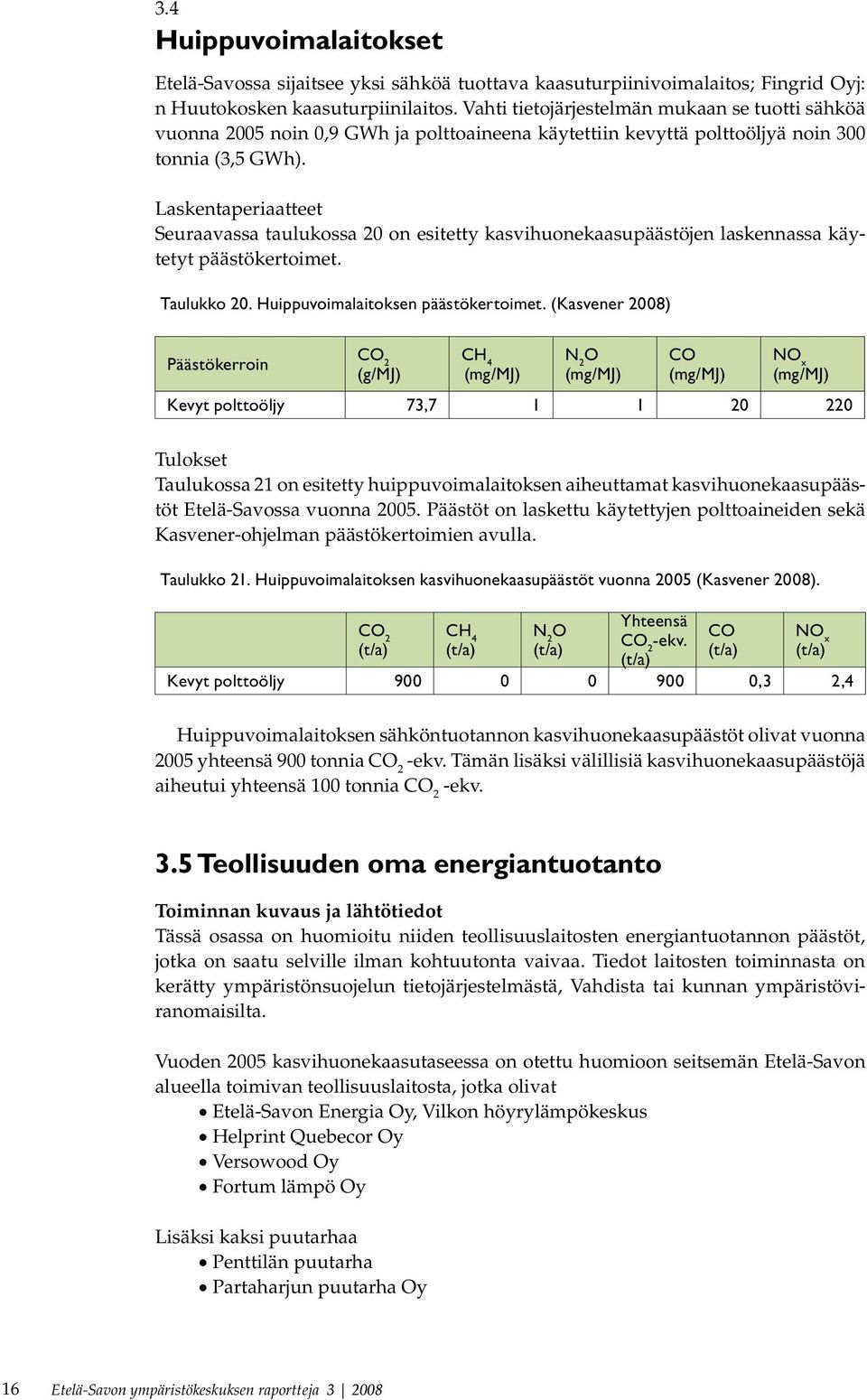 Laskentaperiaatteet Seuraavassa taulukossa 20 on esitetty kasvihuonekaasupäästöjen laskennassa käytetyt päästökertoimet. Taulukko 20. Huippuvoimalaitoksen päästökertoimet.