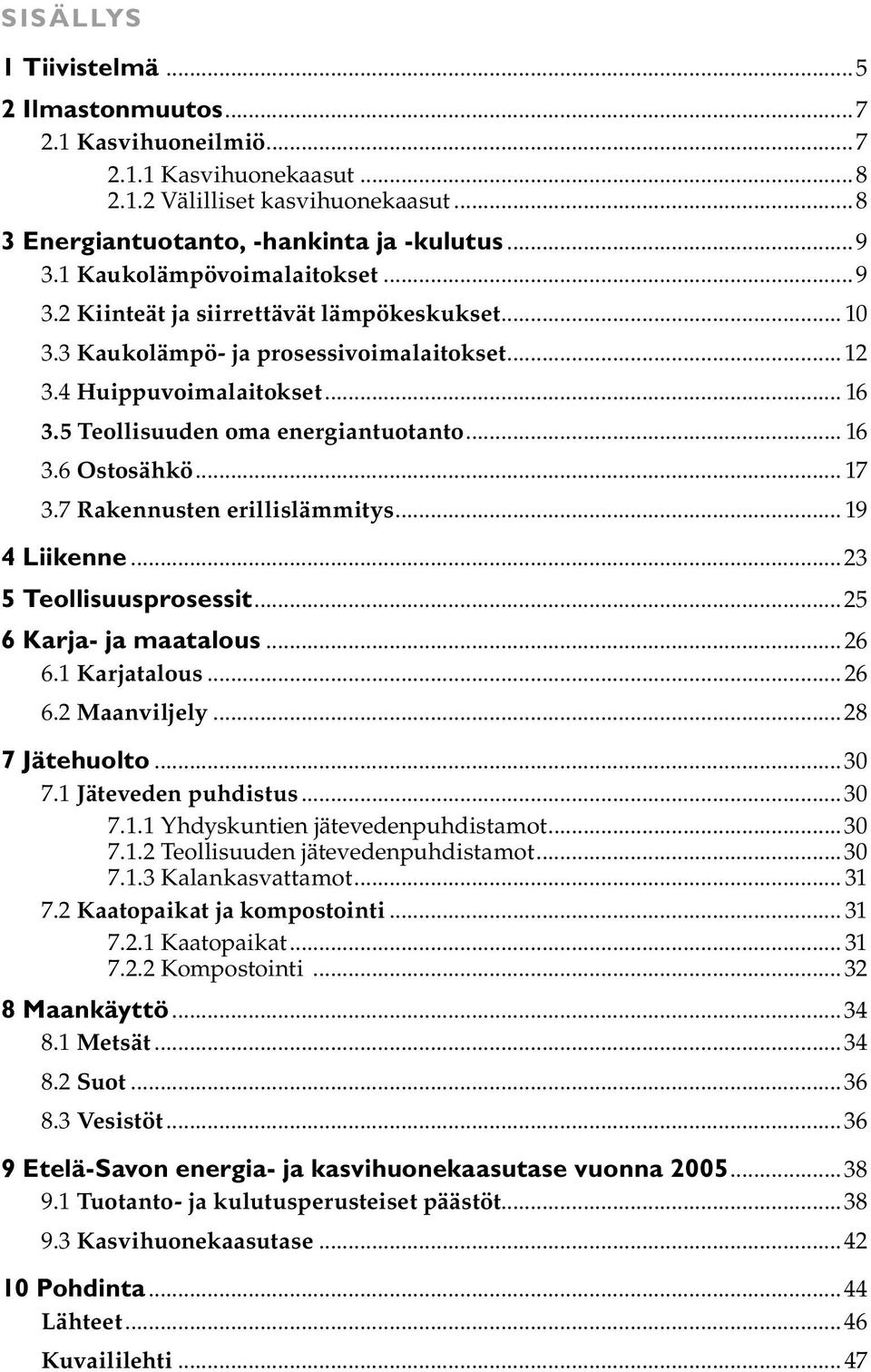 .. 16 3.6 Ostosähkö... 17 3.7 Rakennusten erillislämmitys... 19 4 Liikenne...23 5 Teollisuusprosessit...25 6 Karja- ja maatalous...26 6.1 Karjatalous...26 6.2 Maanviljely...28 7 Jätehuolto...30 7.