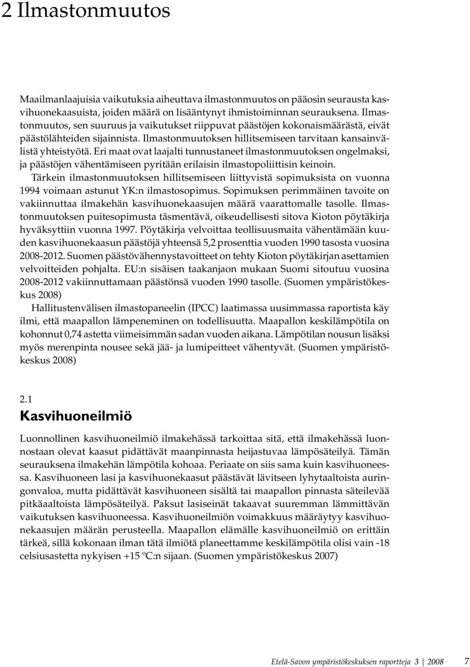 Eri maat ovat laajalti tunnustaneet ilmastonmuutoksen ongelmaksi, ja päästöjen vähentämiseen pyritään erilaisin ilmastopoliittisin keinoin.