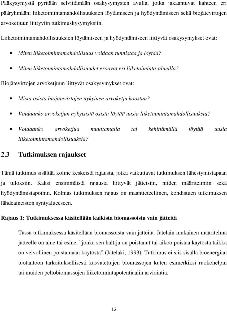 Miten liiketoimintamahdollisuudet eroavat eri liiketoiminta-alueilla? Biojätevirtojen arvoketjuun liittyvät osakysymykset ovat: Mistä osista biojätevirtojen nykyinen arvoketju koostuu?