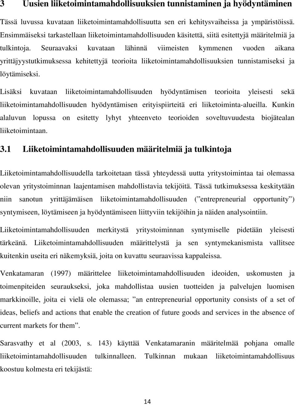 Seuraavaksi kuvataan lähinnä viimeisten kymmenen vuoden aikana yrittäjyystutkimuksessa kehitettyjä teorioita liiketoimintamahdollisuuksien tunnistamiseksi ja löytämiseksi.