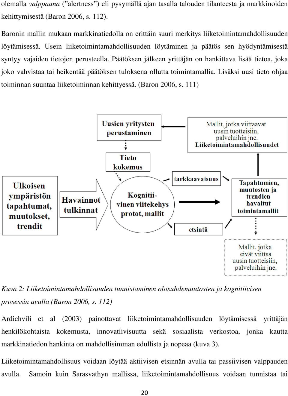 Usein liiketoimintamahdollisuuden löytäminen ja päätös sen hyödyntämisestä syntyy vajaiden tietojen perusteella.