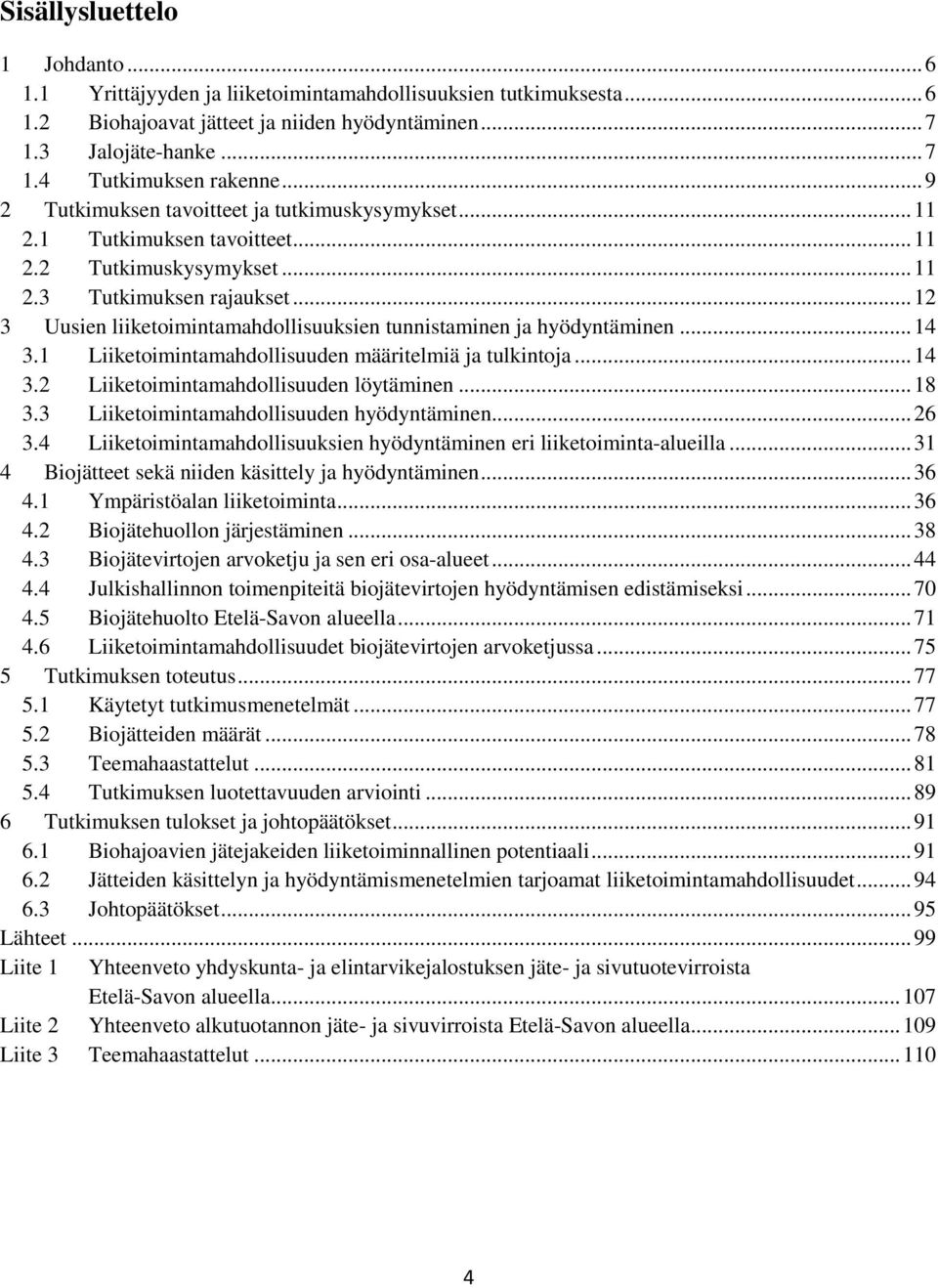 .. 12 3 Uusien liiketoimintamahdollisuuksien tunnistaminen ja hyödyntäminen... 14 3.1 Liiketoimintamahdollisuuden määritelmiä ja tulkintoja... 14 3.2 Liiketoimintamahdollisuuden löytäminen... 18 3.