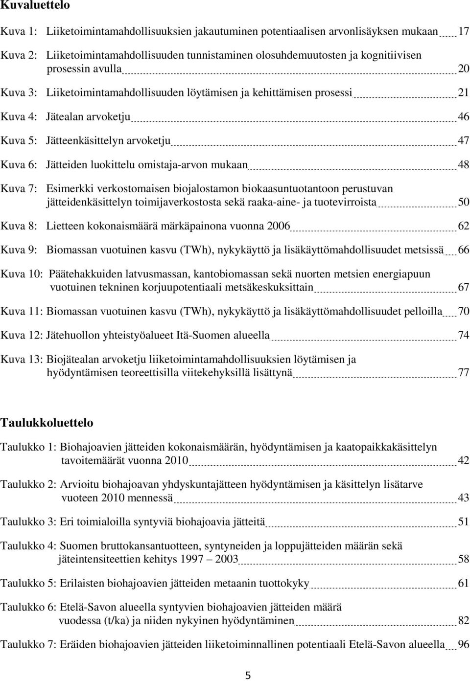 mukaan 48 Kuva 7: Esimerkki verkostomaisen biojalostamon biokaasuntuotantoon perustuvan jätteidenkäsittelyn toimijaverkostosta sekä raaka-aine- ja tuotevirroista 50 Kuva 8: Lietteen kokonaismäärä