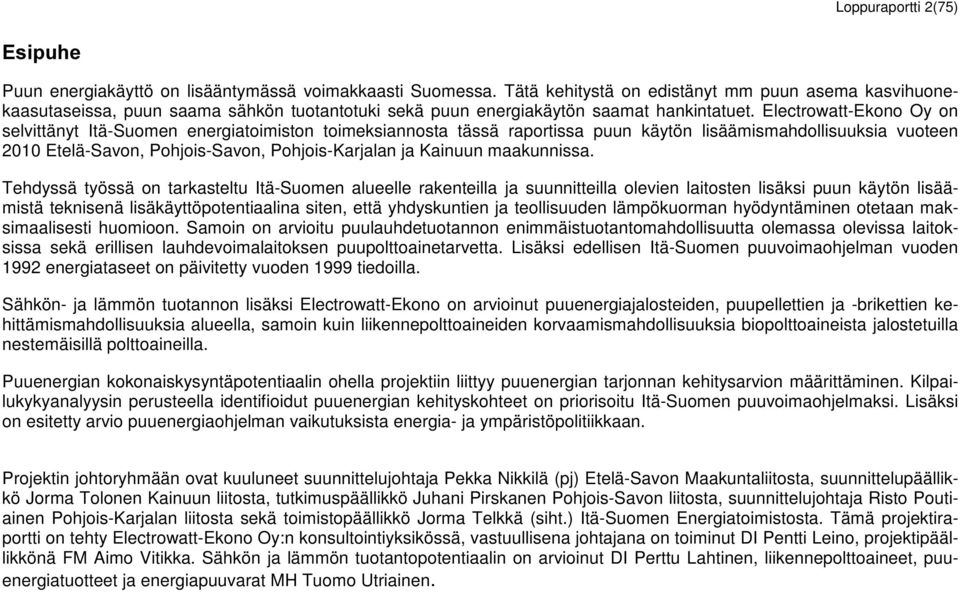 Electrowatt-Ekono Oy on selvittänyt Itä-Suomen energiatoimiston toimeksiannosta tässä raportissa puun käytön lisäämismahdollisuuksia vuoteen 2010 Etelä-Savon, Pohjois-Savon, Pohjois-Karjalan ja