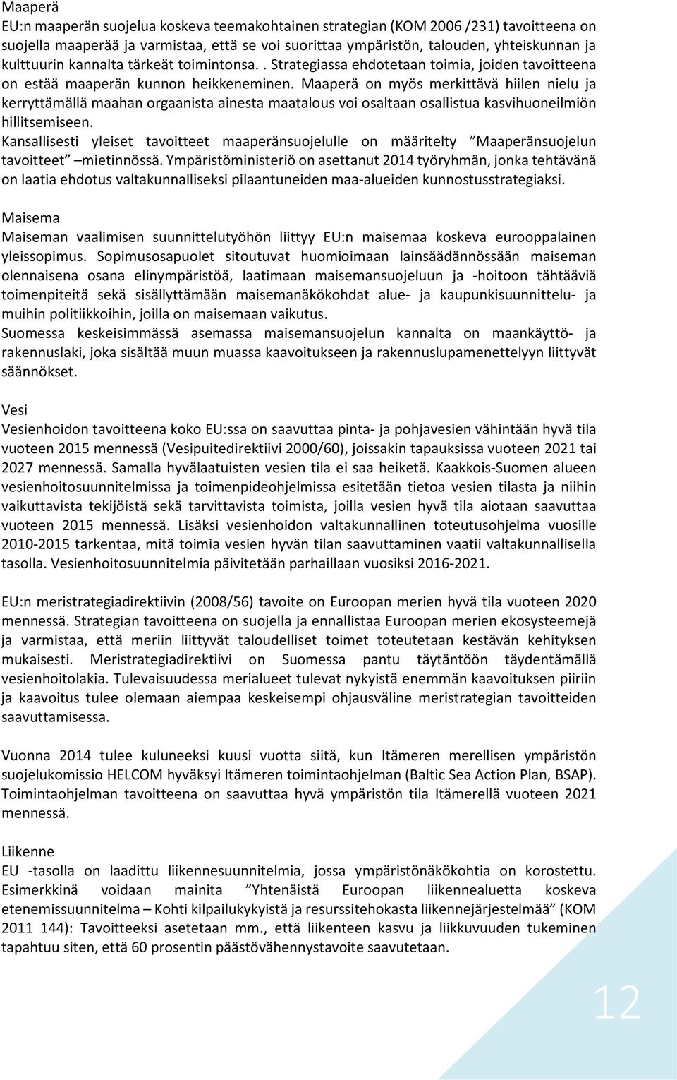 Maaperä on myös merkittävä hiilen nielu ja kerryttämällä maahan orgaanista ainesta maatalous voi osaltaan osallistua kasvihuoneilmiön hillitsemiseen.