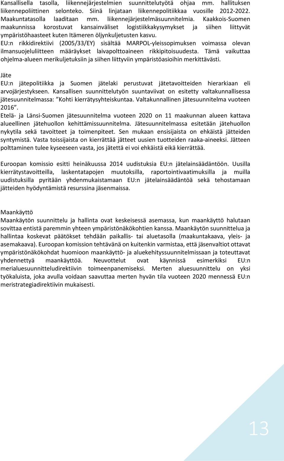 EU:n rikkidirektiivi (2005/33/EY) sisältää MARPOL-yleissopimuksen voimassa olevan ilmansuojeluliitteen määräykset laivapolttoaineen rikkipitoisuudesta.